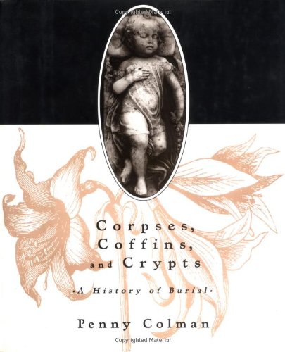 Corpses, Coffins, and Crypts: A History of Burial by Penny Colman