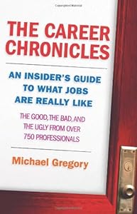 The Career Chronicles: An Insider's Guide to What Jobs Are Really Like - the Good, the Bad, and the Ugly from Over 750 Professionals
