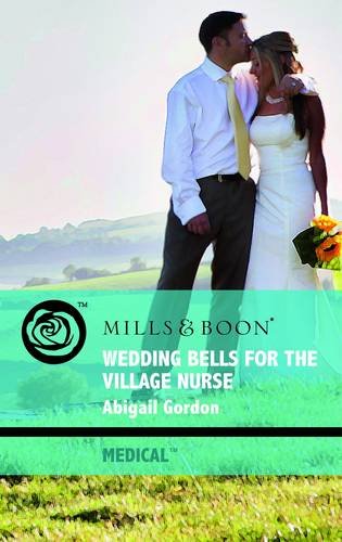 Wedding Bells for the Village Nurse (Mills & Boon Medical) by Abigail Gordon