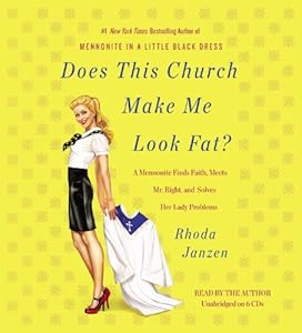 Does This Church Make Me Look Fat?: A Mennonite Finds Faith, Meets Mr. Right, and Solves Her Lady Problems