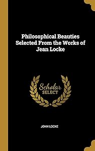 Philosophical Beauties Selected From the Works of Jean Locke