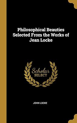 Philosophical Beauties Selected From the Works of Jean Locke