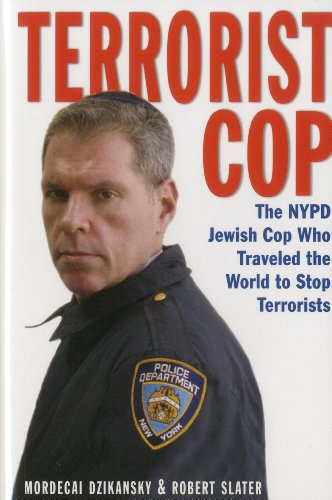 Terrorist Cop: The NYPD Jewish Cop Who Traveled the World to Stop Terrorists by Robert Slater