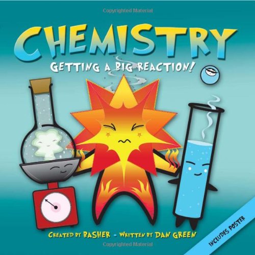Basher Science: Chemistry: Getting a Big Reaction by Simon Basher