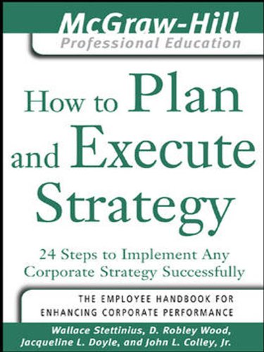 How to Plan and Execute Strategy: 24 Steps to Implement Any Corporate Strategy Successfully (The McGraw-Hill Professional Education Series) by Wallace Stettinius