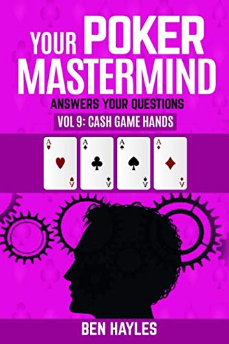 Your Poker Mastermind Vol 9: Cash Game Hands: Answers Your Questions by Ben Hayles