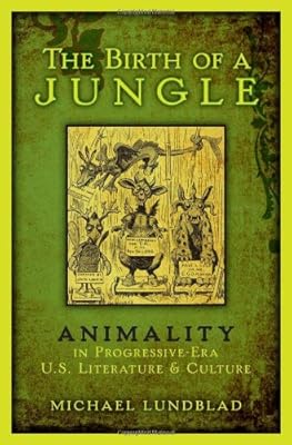 The Birth of a Jungle: Animality in Progressive-Era U.S. Literature and Culture