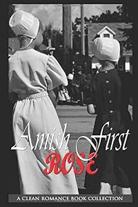 Amish First Rose: Sweet Clean Amish Romance (A Clean Romance Book Collection)