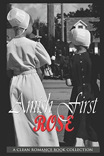 Amish First Rose: Sweet Clean Amish Romance (A Clean Romance Book Collection) by Mica Benchley