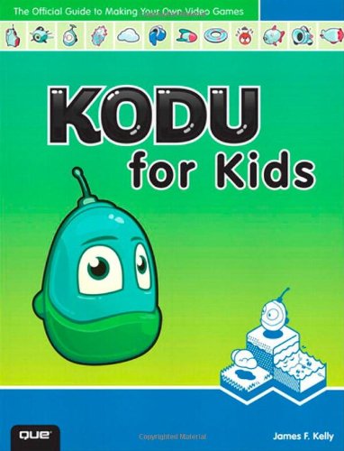 Kodu for Kids: The Official Guide to Creating Your Own Video Games by James Floyd Kelly