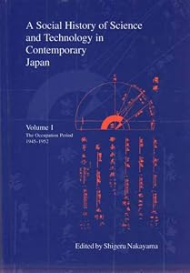 A Social History of Science and Technology in Contemporary Japan: Volume 1: The Occupation Period 1945-1952 (Japanese Society Series) by Shigeru Nakayama