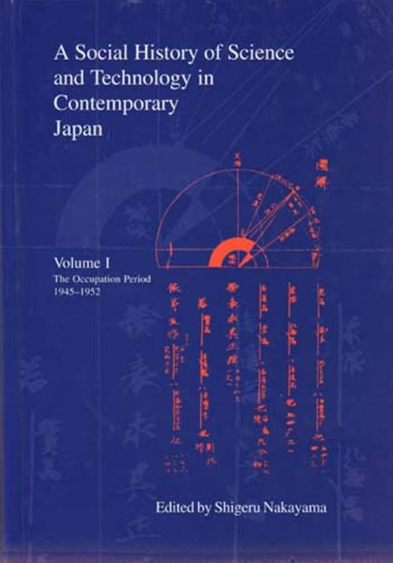 A Social History of Science and Technology in Contemporary Japan: Volume 1: The Occupation Period 1945-1952 (Japanese Society Series) by Shigeru Nakayama