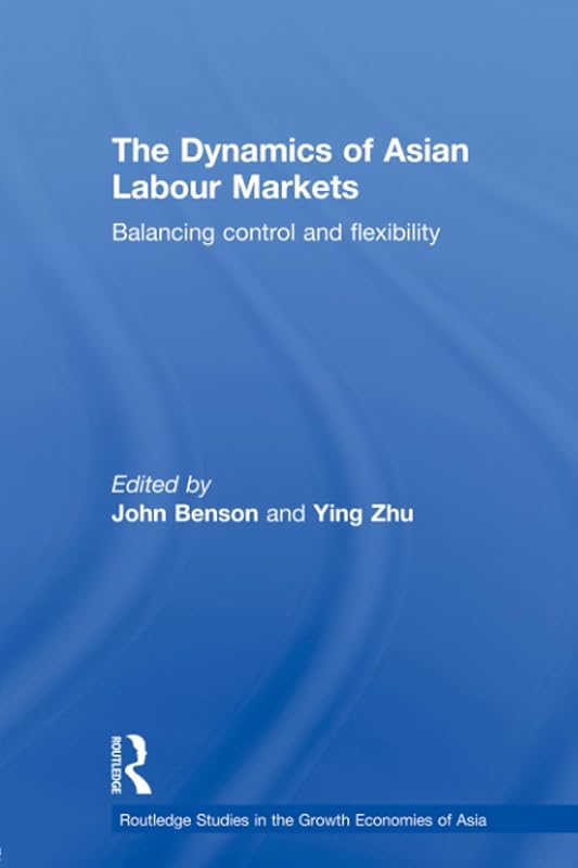 The Dynamics of Asian Labour Markets (Routledge Studies in the Growth Economies of Asia) by John Benson