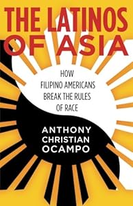 The Latinos of Asia: How Filipino Americans Break the Rules of Race by Anthony Ocampo