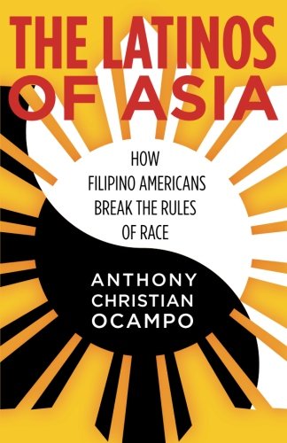 The Latinos of Asia: How Filipino Americans Break the Rules of Race by Anthony Ocampo