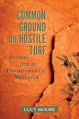 Common ground on hostile turf : stories from an environmental mediator