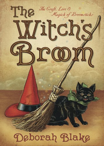 The Witch's Broom: The Craft, Lore &amp; Magick of Broomsticks by Deborah Blake