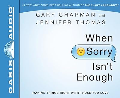 When Sorry Isn't Enough: Making Things Right with Those You Love
