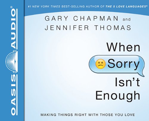When Sorry Isn't Enough: Making Things Right with Those You Love by Gary Chapman  ,