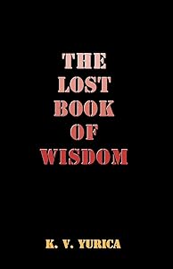 The Lost Book of Wisdom by K. V. Yurica
