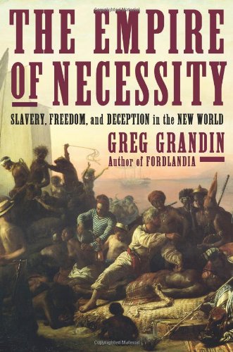 The Empire of Necessity: Slavery, Freedom, and Deception in the New World by Greg Grandin