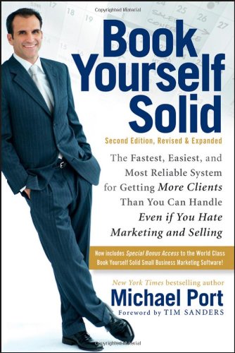 Book Yourself Solid: The Fastest, Easiest, and Most Reliable System for Getting More Clients Than You Can Handle Even if You Hate Marketing and Selling by Michael Port