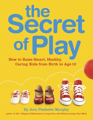 The Secret of Play: How to raise smart, healthy, caring kids by DK Publishing
