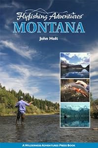 Flyfishing Adventures: Montana by John Holt