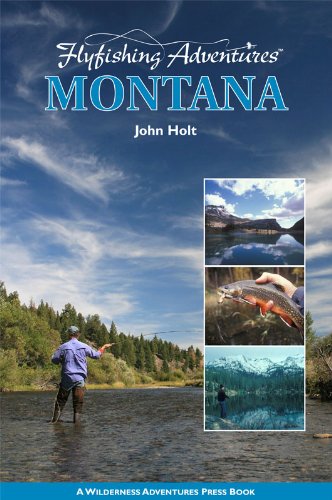 Flyfishing Adventures: Montana by John Holt