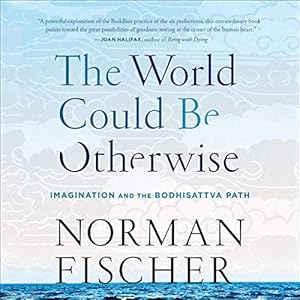 The World Could Be Otherwise: Imagination and the Bodhisattva Path by Norman Fischer