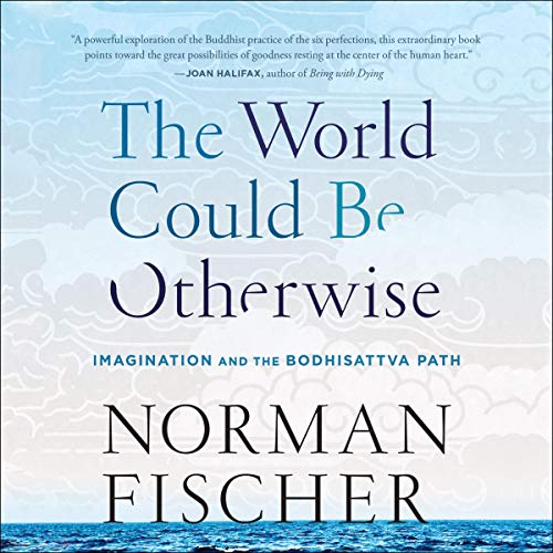 The World Could Be Otherwise: Imagination and the Bodhisattva Path by Norman Fischer