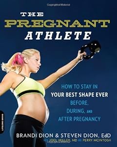 The Pregnant Athlete: How to Stay in Your Best Shape Ever--Before, During, and After Pregnancy by Brandi Dion
