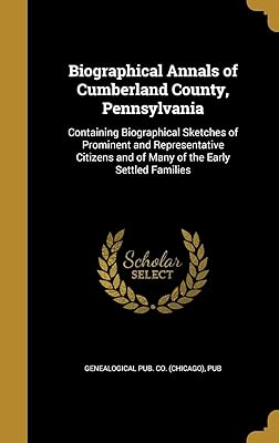 Biographical Annals of Cumberland County, Pennsylvania: Containing Biographical Sketches of Prominent and Representative Citizens and of Many of the Early Settled Families