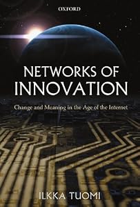 Networks of Innovation: Change and Meaning in the Age of the Internet by Ilkka Tuomi