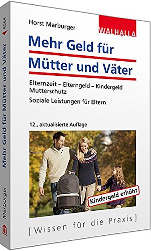 Mehr Geld für Mütter und Väter: Elternzeit - Elterngeld - Kindergeld - Mutterschutz; Soziale Leistungen für Eltern