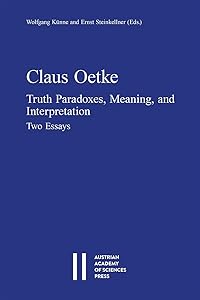 Claus Oetke: Truth Paradoxes, Meaning, and Interpretation, Two Essays (Osterreichische Akademie Der Philosophisch-Historischen Klasse Sitzungsberichte, 921) by Wolfgang Kunne