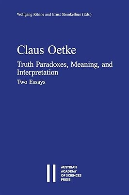 Claus Oetke: Truth Paradoxes, Meaning, and Interpretation, Two Essays (Osterreichische Akademie Der Philosophisch-Historischen Klasse Sitzungsberichte, 921)