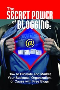 The Secret Power of Blogging: How to Promote and Market Your Business, Organization, or Cause With Free Blogs by Bruce C Brown