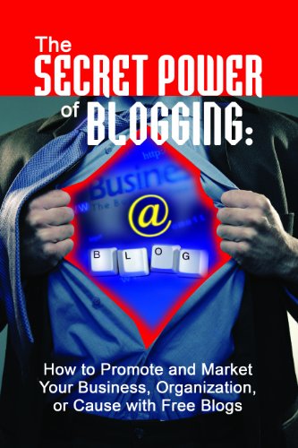 The Secret Power of Blogging: How to Promote and Market Your Business, Organization, or Cause With Free Blogs by Bruce C Brown