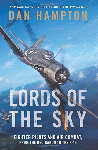 Lords of the Sky: Fighter Pilots and Air Combat, from the Red Baron to the F-16 by Dan Hampton