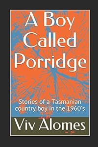 A Boy Called Porridge: Stories of a Tasmanian Country Boy in the 1960's by Viv Alomes