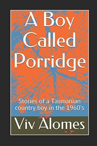 A Boy Called Porridge: Stories of a Tasmanian Country Boy in the 1960's by Viv Alomes