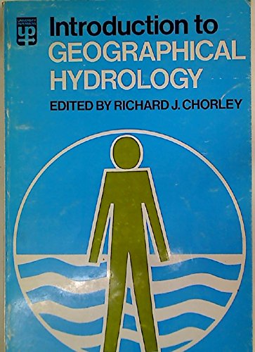 Introduction to geographical hydrology;: Spatial aspects of the interactions between water occurrence and human activity, (University paperbacks, 408) by Richard J Chorley