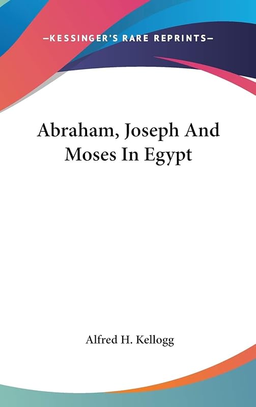 Abraham, Joseph And Moses In Egypt by Alfred H Kellogg