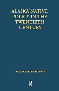 Alaska Native Policy in the Twentieth Century (Native Americans: Interdisciplinary Perspectives) by Ramona Ellen Skinner