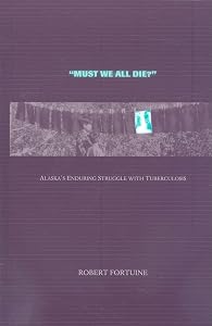 Must We All Die?: Alaska's Enduring Struggle with Tuberculosis