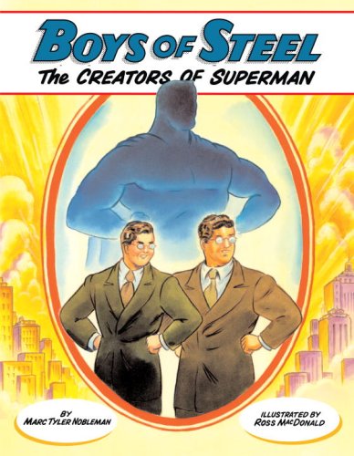 Boys of Steel: The Creators of Superman by Marc Tyler Nobleman
