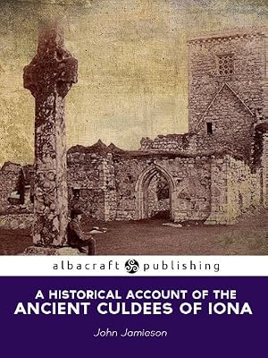 Historical Account of the Ancient Culdees of Iona: And of their Settlements in Scotland, England, and Ireland
