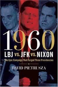 1960--LBJ vs. JFK vs. Nixon: The Epic Campaign That Forged Three Presidencies