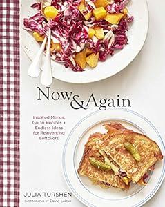 Now & Again: Go-To Recipes, Inspired Menus + Endless Ideas for Reinventing Leftovers